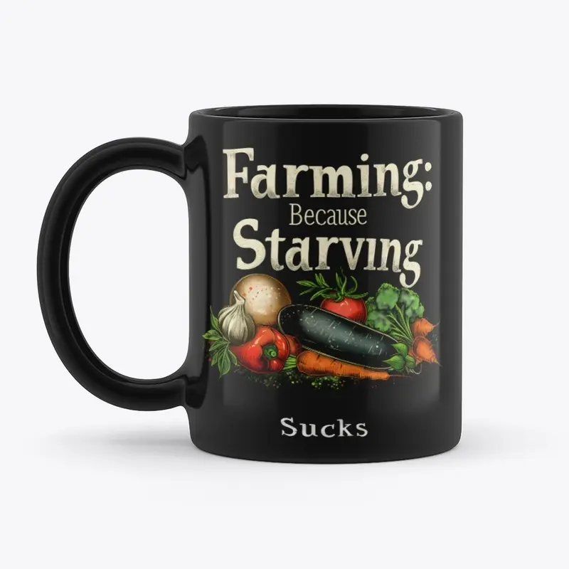 Farming: Because Starving s*** is no fun